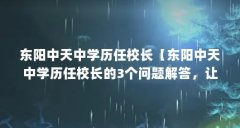 东阳中天中学历任校长【东阳中天中学历任校长的3个问题解答,让我们一起看