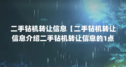 二手钻机转让信息【二手钻机转让信息介绍二手钻机转让信息的1点解答】