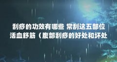 刮痧的功效有哪些 常刮这五部位活血舒筋(腹部刮痧的好处和坏处)【腹部刮