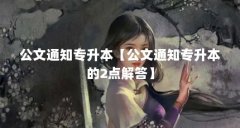 公文通知专升本【公文通知专升本的2点解答】