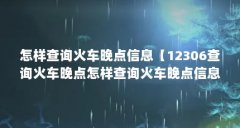 怎样查询火车晚点信息【12306查询火车晚点怎样查询火车晚点信息查询】