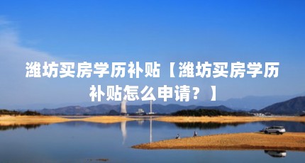 潍坊买房学历补贴【潍坊买房学历补贴怎么申请？】