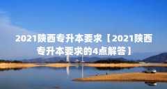 2021陕西专升本要求【2021陕西专升本要求的4点解答】