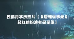 独孤月学历照片【《唐朝诡事录》轻红的扮演者是奚望】