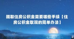 提取住房公积金需要哪些手续【住房公积金取现的简单办法】