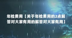 年检费用【关于年检费用的2点解答对大家有用的解答对大家有用】