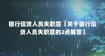 银行信贷人员失职罪【关于银行信贷人员失职罪的2点解答】