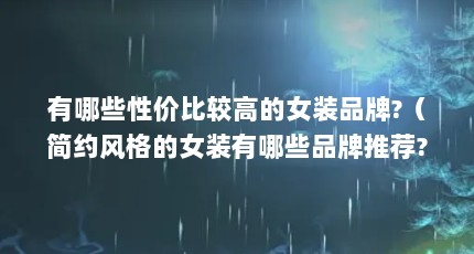 有哪些性价比较高的女装品牌?（简约风格的女装有哪些品牌推荐?）【dorothyshop女装有哪些品牌推荐】