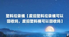塑料垃圾桶【废旧塑料垃圾桶可以回收吗，废旧塑料桶可以回收吗】
