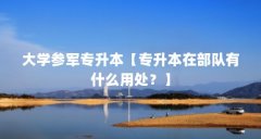 大学参军专升本【专升本在部队有什么用处?】