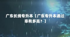广东长线专升本【广东专升本通过率有多高?】