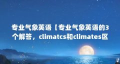 专业气象英语【专业气象英语的3个解答,climatcs和climates区别】