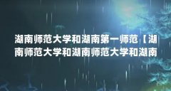 湖南师范大学和湖南第一师范【湖南师范大学和湖南师范大学和湖南第一师范大