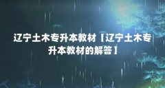 辽宁土木专升本教材【辽宁土木专升本教材的解答】