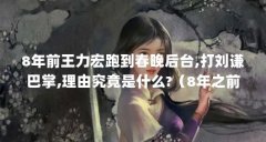 8年前王力宏跑到春晚后台,打刘谦巴掌,理由究竟是什么?(8年之前,王力宏春晚怒