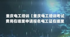 重庆电工培训【重庆电工培训考试费用在哪里申请报名电工证在哪里】