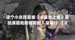 这个小女孩是谁(《暮光之城》里扮演简和她哥哥的人是谁?)【《暮光之城2新