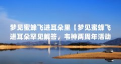 梦见蜜蜂飞进耳朵里【梦见蜜蜂飞进耳朵罕见解答,韦神两周年活动被恶意狙击
