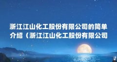 浙江江山化工股份有限公司的简单介绍(浙江江山化工股份有限公司一字涨停是