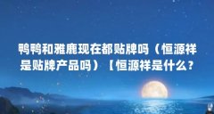 鸭鸭和雅鹿现在都贴牌吗(恒源祥是贴牌产品吗)【恒源祥是什么?】