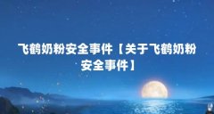 飞鹤奶粉安全事件【关于飞鹤奶粉安全事件】