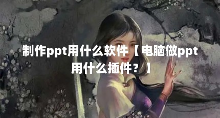 制作ppt用什么软件【电脑做ppt用什么插件？】