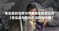 冬瓜皮的功效与作用泡水喝的功效【冬瓜皮与荷叶的功效与作用】