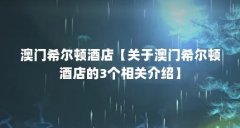 澳门希尔顿酒店【关于澳门希尔顿酒店的3个相关介绍】
