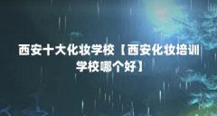 西安十大化妆学校【西安化妆培训学校哪个好】