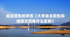自主招生的学历【大学自主招生和统招文凭有什么区别】