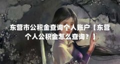 东营市公积金查询个人账户【东营个人公积金怎么查询?】