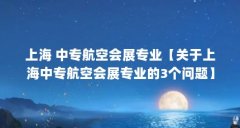 上海 中专航空会展专业【关于上海中专航空会展专业的3个问题】
