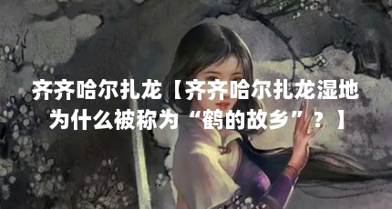 齐齐哈尔扎龙【齐齐哈尔扎龙湿地为什么被称为“鹤的故乡”？】