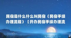 民宿是什么什么叫民宿(民宿手续办理流程)【开办民宿手续办理流程】