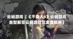 云畅游戏【《不良人3》云畅游戏类型解答云畅游戏氪金度解析】