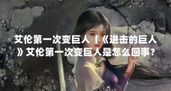 艾伦第一次变巨人【《进击的巨人》艾伦第一次变巨人是怎么回事？】