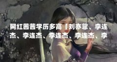 网红茜茜学历多高【刘亦菲、李连杰、李连杰、李连杰、李连杰、李连杰、刘亦