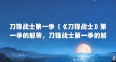 刀锋战士第一季【《刀锋战士》第一季的解答,刀锋战士第一季的解答】