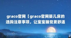 graco官网【graco官网婴儿床的选购注意事项,让宝宝睡觉更舒适】