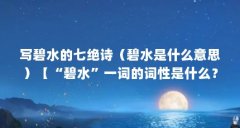 写碧水的七绝诗(碧水是什么意思)【“碧水”一词的词性是什么?】