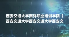 西安交通大学南洋职业培训学院【西安交通大学西安交通大学西安交通大学南洋