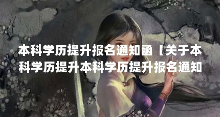 本科学历提升报名通知函【关于本科学历提升本科学历提升报名通知函的通知函】