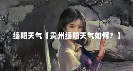 绥阳天气【贵州绥阳天气如何？】