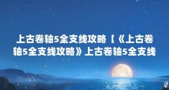 上古卷轴5全支线攻略【《上古卷轴5全支线攻略》上古卷轴5全支线攻略攻略】