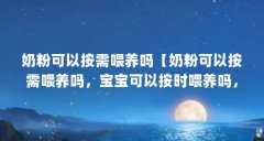 奶粉可以按需喂养吗【奶粉可以按需喂养吗,宝宝可以按时喂养吗,家长可以按