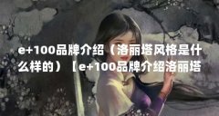 e+100品牌介绍(洛丽塔风格是什么样的)【e+100品牌介绍洛丽塔风格是什么样的