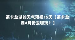 茶卡盐湖的天气预报15天【茶卡盐湖4月份去哪玩?】