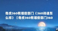 奇虎360有哪些部门(360待遇怎么样)【奇虎360有哪些部门360待遇怎么样】