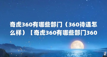 奇虎360有哪些部门（360待遇怎么样）【奇虎360有哪些部门360待遇怎么样】
