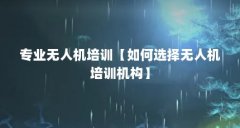 专业无人机培训【如何选择无人机培训机构】